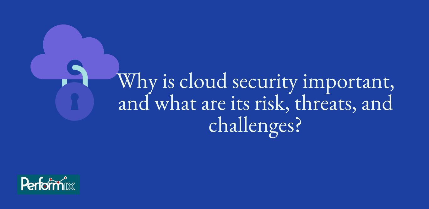 Why is cloud security important, and what are its risk, threats, and